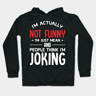 I'm Actually Not Funny I'm Just Mean Hoodie